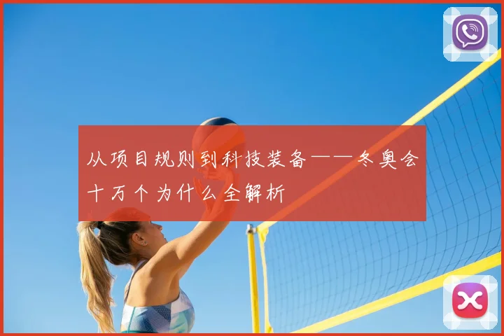从项目规则到科技装备——冬奥会十万个为什么全解析